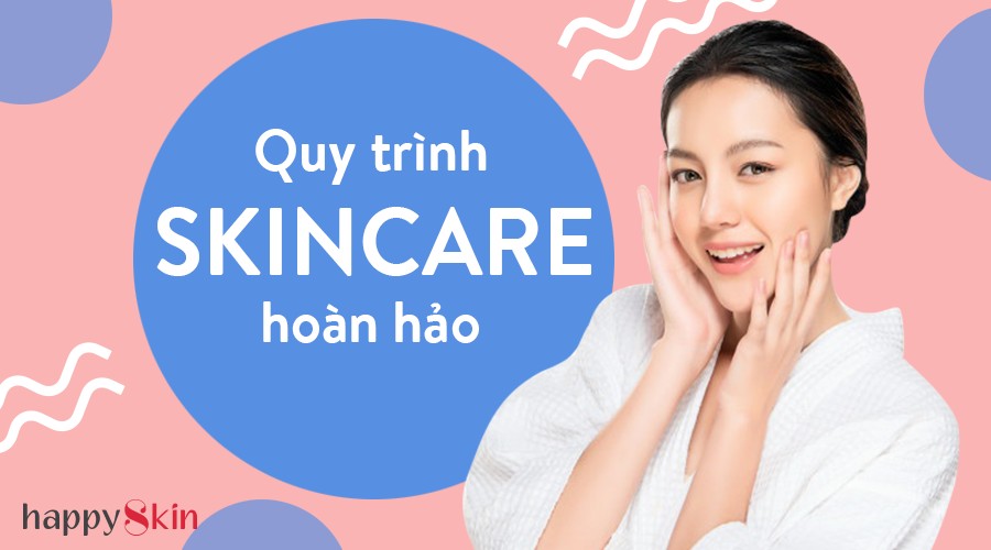 Bí Quyết Xây Dựng Một Quy Trình Skincare Hoàn Hảo - HappySkin Việt Nam